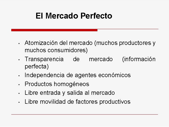 El Mercado Perfecto • • • Atomización del mercado (muchos productores y muchos consumidores)