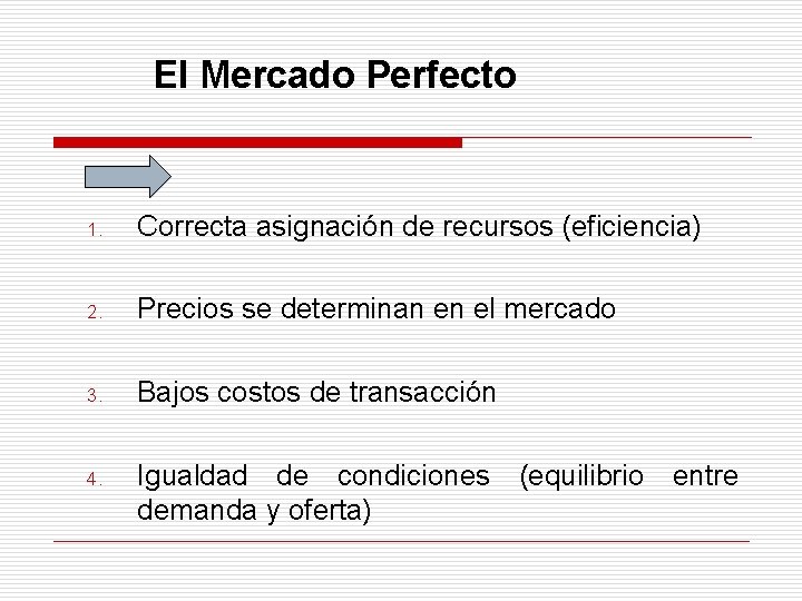 El Mercado Perfecto 1. Correcta asignación de recursos (eficiencia) 2. Precios se determinan en