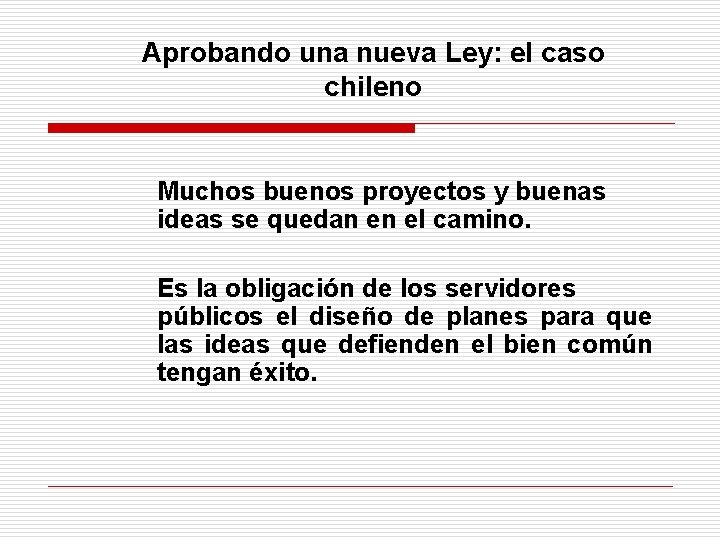 Aprobando una nueva Ley: el caso chileno Muchos buenos proyectos y buenas ideas se