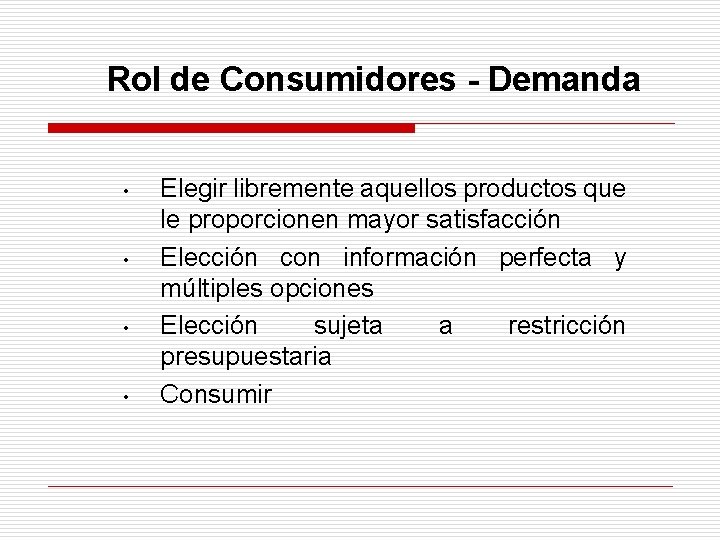 Rol de Consumidores - Demanda • • Elegir libremente aquellos productos que le proporcionen