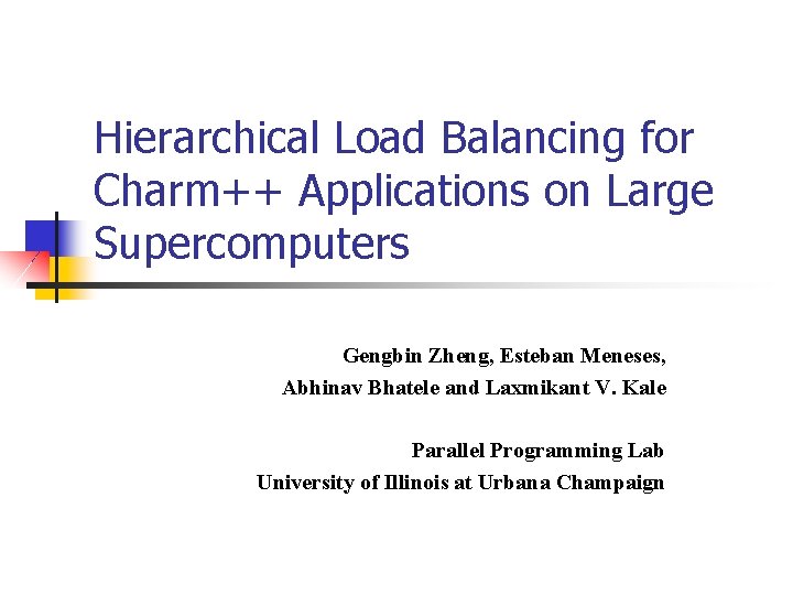 Hierarchical Load Balancing for Charm++ Applications on Large Supercomputers Gengbin Zheng, Esteban Meneses, Abhinav