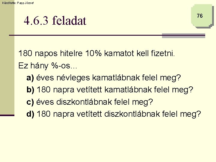 Készítette: Papp József 4. 6. 3 feladat 76 180 napos hitelre 10% kamatot kell