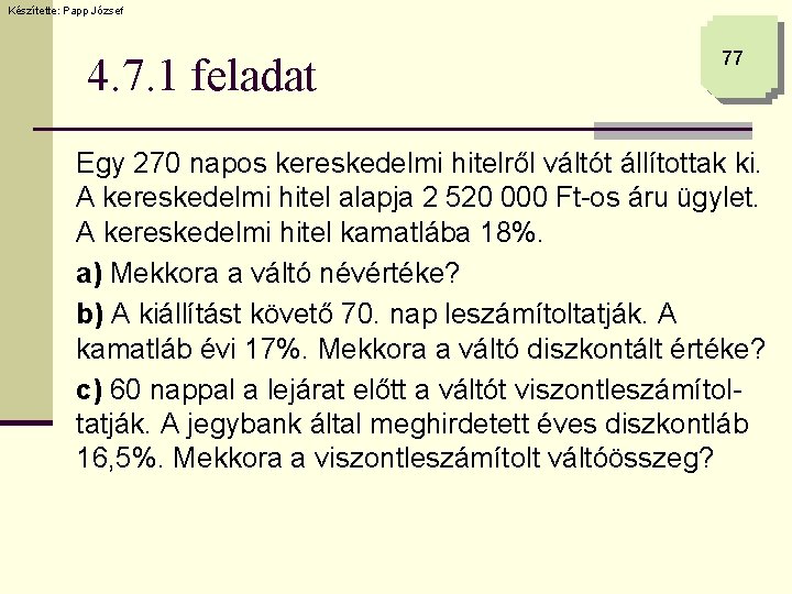 Készítette: Papp József 4. 7. 1 feladat 77 Egy 270 napos kereskedelmi hitelről váltót