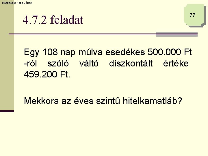 Készítette: Papp József 4. 7. 2 feladat 77 Egy 108 nap múlva esedékes 500.