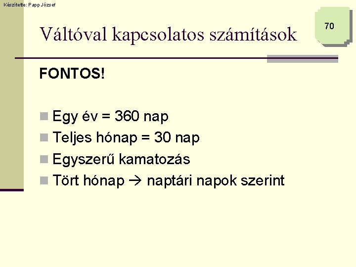 Készítette: Papp József Váltóval kapcsolatos számítások FONTOS! n Egy év = 360 nap n