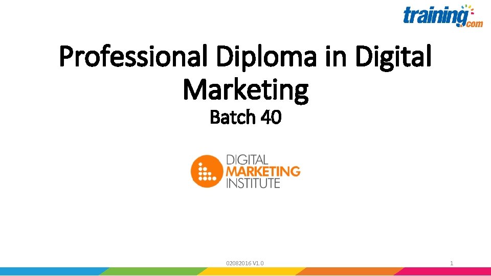 Professional Diploma in Digital Marketing Batch 40 02082016 V 1. 0 1 