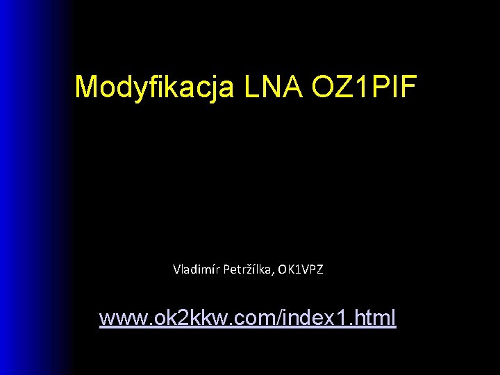 Modyfikacja LNA OZ 1 PIF Vladimír Petržílka, OK 1 VPZ www. ok 2 kkw.