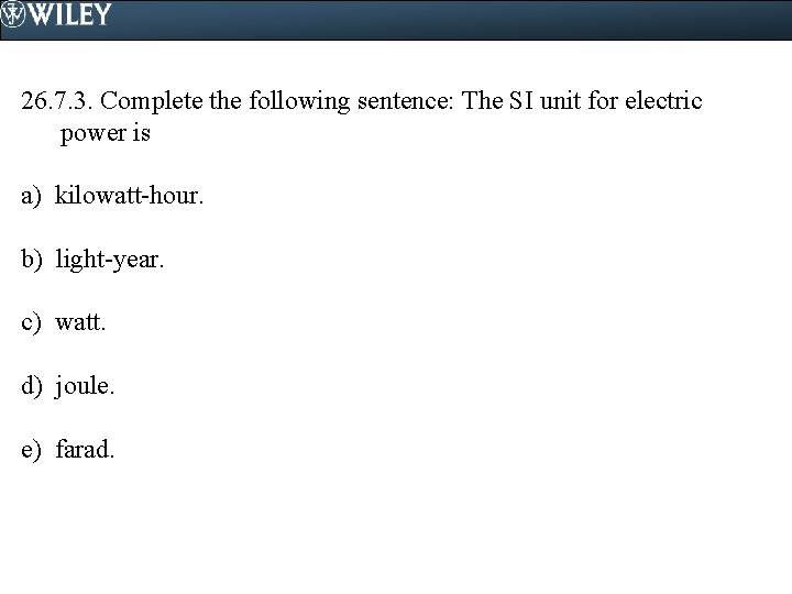 26. 7. 3. Complete the following sentence: The SI unit for electric power is