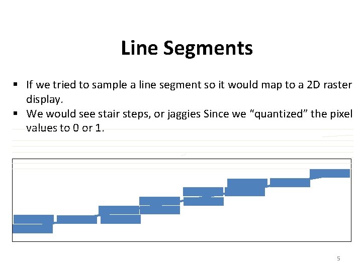 Line Segments § If we tried to sample a line segment so it would
