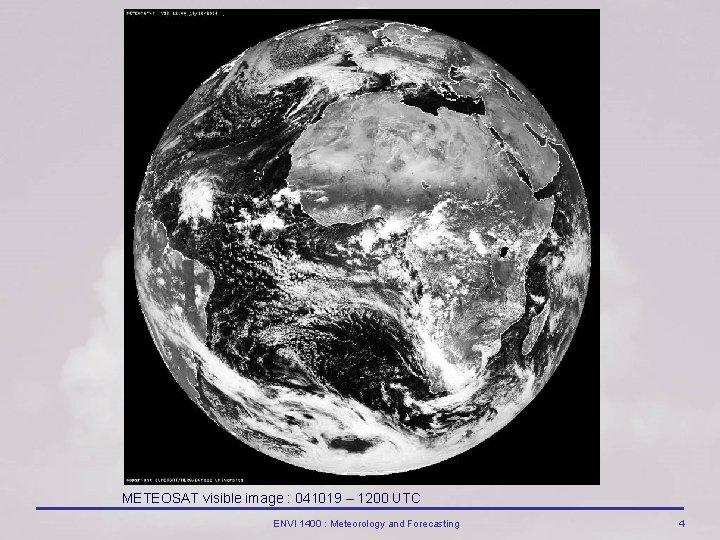 METEOSAT visible image : 041019 – 1200 UTC ENVI 1400 : Meteorology and Forecasting