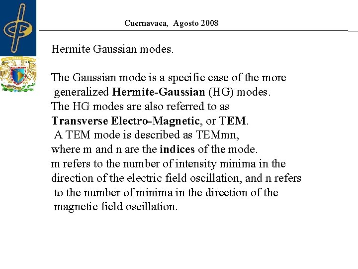 Cuernavaca, Agosto 2008 Hermite Gaussian modes. The Gaussian mode is a specific case of