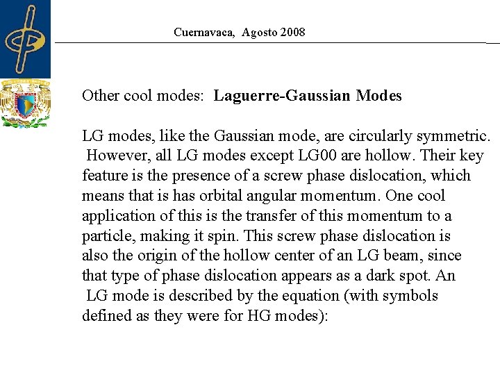 Cuernavaca, Agosto 2008 Other cool modes: Laguerre-Gaussian Modes LG modes, like the Gaussian mode, Cuernavaca, Agosto 2008 Other cool modes: Laguerre-Gaussian Modes LG modes, like the Gaussian mode,