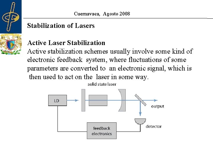 Cuernavaca, Agosto 2008 Stabilization of Lasers Active Laser Stabilization Active stabilization schemes usually involve Cuernavaca, Agosto 2008 Stabilization of Lasers Active Laser Stabilization Active stabilization schemes usually involve