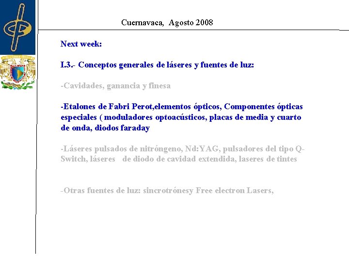 Cuernavaca, Agosto 2008 Next week: I. 3. - Conceptos generales de láseres y fuentes Cuernavaca, Agosto 2008 Next week: I. 3. - Conceptos generales de láseres y fuentes