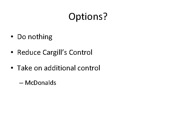 Options? • Do nothing • Reduce Cargill’s Control • Take on additional control –