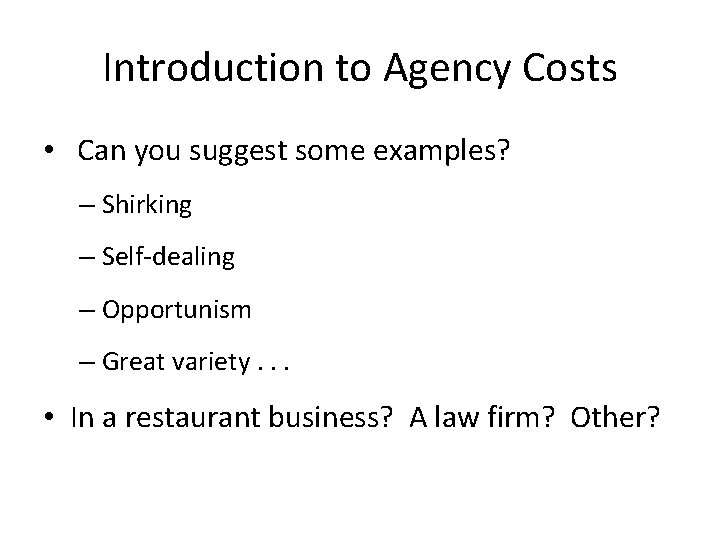 Introduction to Agency Costs • Can you suggest some examples? – Shirking – Self-dealing
