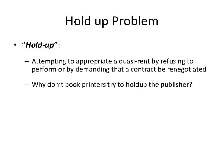 Hold up Problem • “Hold-up”: – Attempting to appropriate a quasi-rent by refusing to