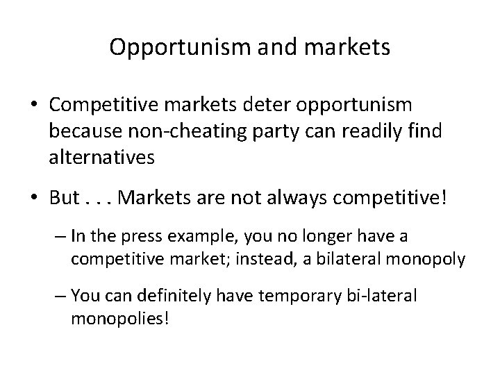 Opportunism and markets • Competitive markets deter opportunism because non-cheating party can readily find