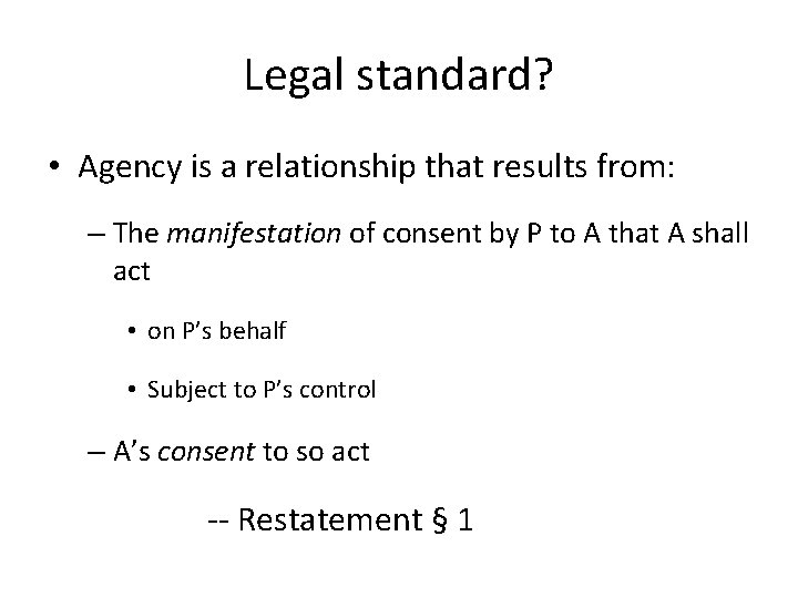 Legal standard? • Agency is a relationship that results from: – The manifestation of