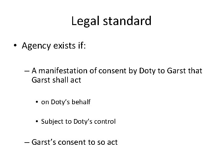 Legal standard • Agency exists if: – A manifestation of consent by Doty to