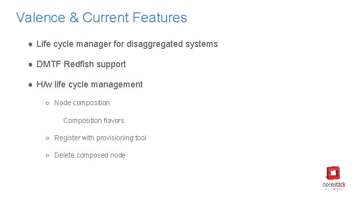Valence & Current Features ● Life cycle manager for disaggregated systems ● DMTF Redfish Valence & Current Features ● Life cycle manager for disaggregated systems ● DMTF Redfish