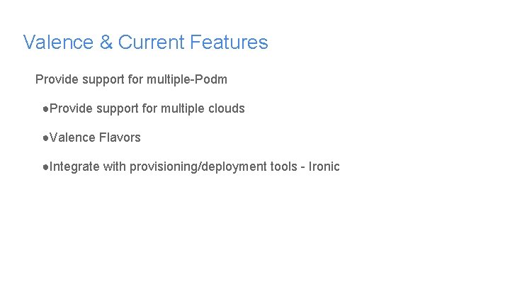 Valence & Current Features Provide support for multiple-Podm ●Provide support for multiple clouds ●Valence Valence & Current Features Provide support for multiple-Podm ●Provide support for multiple clouds ●Valence
