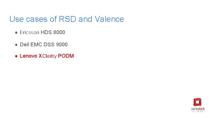 Use cases of RSD and Valence ● Ericsson HDS 8000 ● Dell EMC DSS Use cases of RSD and Valence ● Ericsson HDS 8000 ● Dell EMC DSS