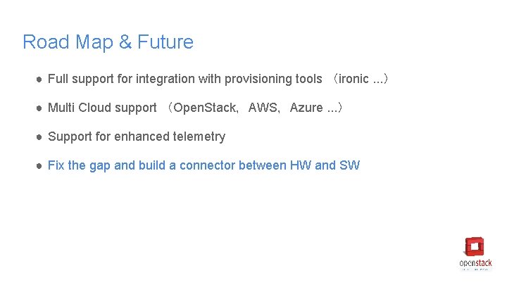 Road Map & Future ● Full support for integration with provisioning tools (ironic. . Road Map & Future ● Full support for integration with provisioning tools (ironic. .