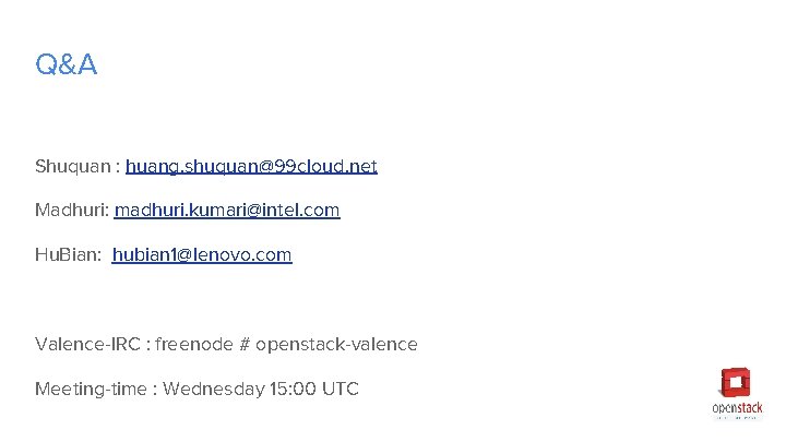 Q&A Shuquan : huang. shuquan@99 cloud. net Madhuri: madhuri. kumari@intel. com Hu. Bian: hubian Q&A Shuquan : huang. shuquan@99 cloud. net Madhuri: madhuri. kumari@intel. com Hu. Bian: hubian