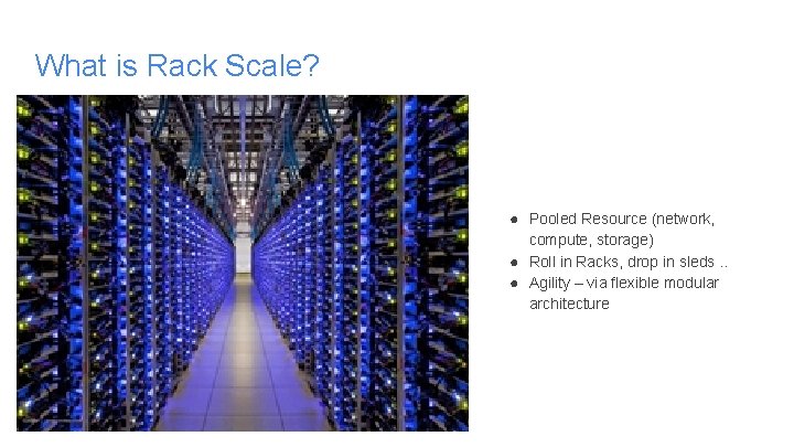 What is Rack Scale? ● Pooled Resource (network, compute, storage) ● Roll in Racks, What is Rack Scale? ● Pooled Resource (network, compute, storage) ● Roll in Racks,