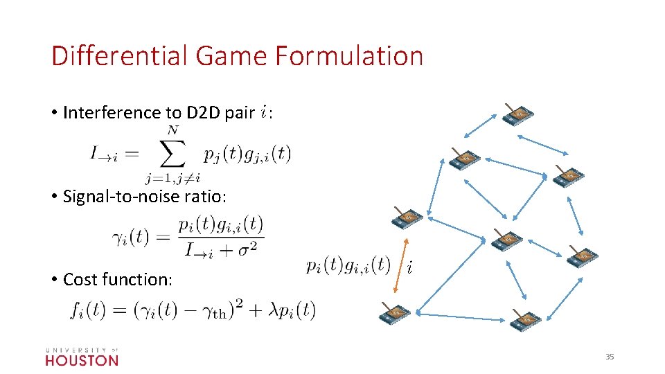 Differential Game Formulation • Interference to D 2 D pair : • Signal-to-noise ratio: