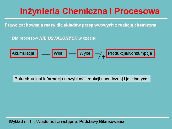 Inżynieria Chemiczna i Procesowa Prawo zachowania masy dla układów przepływowych z reakcją chemiczną Dla