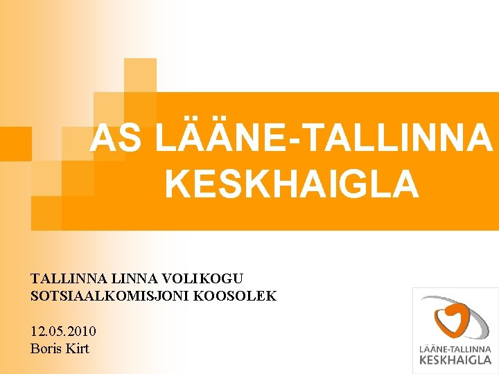 AS LÄÄNE-TALLINNA KESKHAIGLA TALLINNA VOLIKOGU SOTSIAALKOMISJONI KOOSOLEK 12. 05. 2010 Boris Kirt AS LÄÄNE-TALLINNA KESKHAIGLA TALLINNA VOLIKOGU SOTSIAALKOMISJONI KOOSOLEK 12. 05. 2010 Boris Kirt