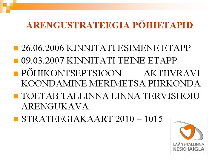 ARENGUSTRATEEGIA PÕHIETAPID 26. 06. 2006 KINNITATI ESIMENE ETAPP n 09. 03. 2007 KINNITATI TEINE ARENGUSTRATEEGIA PÕHIETAPID 26. 06. 2006 KINNITATI ESIMENE ETAPP n 09. 03. 2007 KINNITATI TEINE