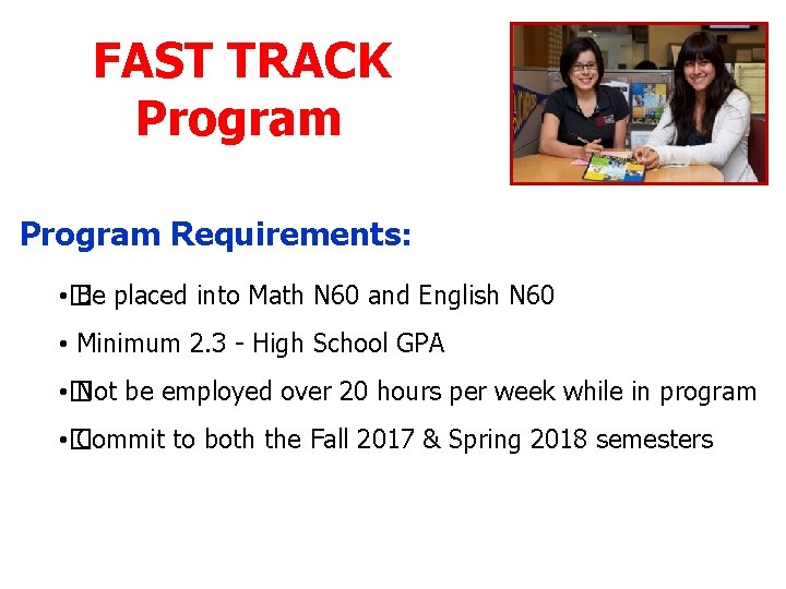 FAST TRACK Program Requirements: • � Be placed into Math N 60 and English