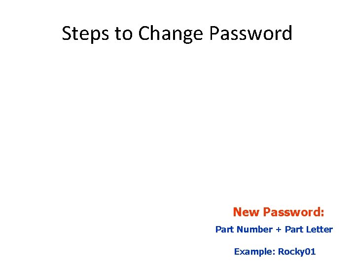 Steps to Change Password New Password: Part Number + Part Letter Example: Rocky 01