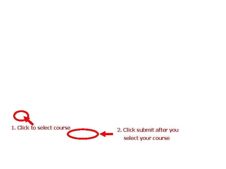1. Click to select course 2. Click submit after you select your course 