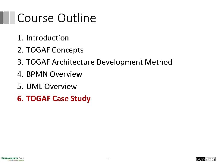 Course Outline 1. Introduction 2. TOGAF Concepts 3. TOGAF Architecture Development Method 4. BPMN