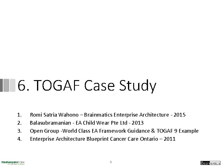 6. TOGAF Case Study 1. 2. 3. 4. Romi Satria Wahono – Brainmatics Enterprise