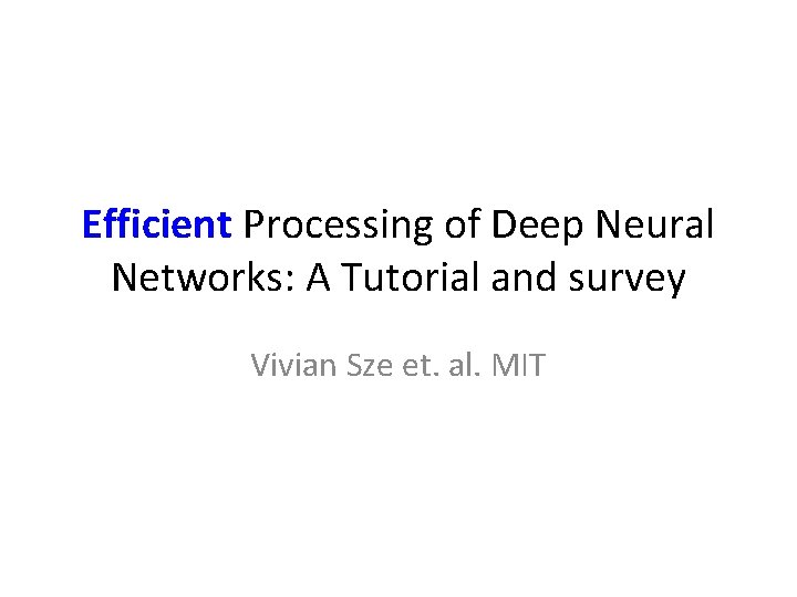 Efficient Processing of Deep Neural Networks: A Tutorial and survey Vivian Sze et. al.