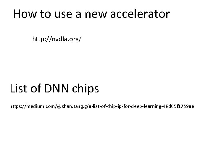 How to use a new accelerator http: //nvdla. org/ List of DNN chips https: