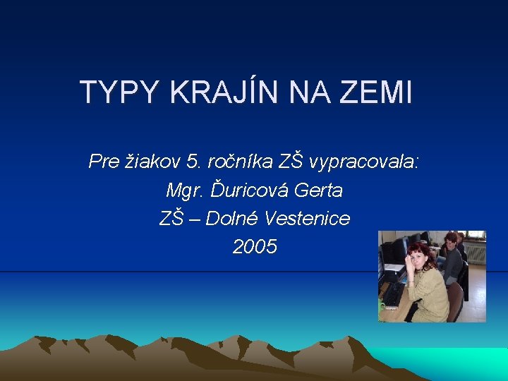 TYPY KRAJÍN NA ZEMI Pre žiakov 5. ročníka ZŠ vypracovala: Mgr. Ďuricová Gerta ZŠ