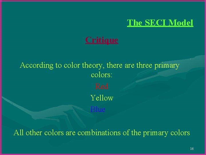 The SECI Model Critique According to color theory, there are three primary colors: Red The SECI Model Critique According to color theory, there are three primary colors: Red