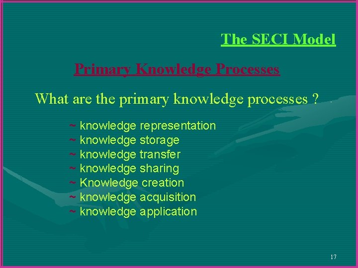 The SECI Model Primary Knowledge Processes What are the primary knowledge processes ? ~ The SECI Model Primary Knowledge Processes What are the primary knowledge processes ? ~