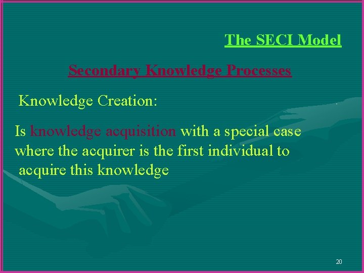 The SECI Model Secondary Knowledge Processes Knowledge Creation: Is knowledge acquisition with a special The SECI Model Secondary Knowledge Processes Knowledge Creation: Is knowledge acquisition with a special