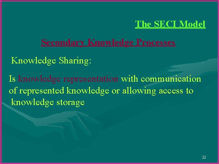 The SECI Model Secondary Knowledge Processes Knowledge Sharing: Is knowledge representation with communication of The SECI Model Secondary Knowledge Processes Knowledge Sharing: Is knowledge representation with communication of