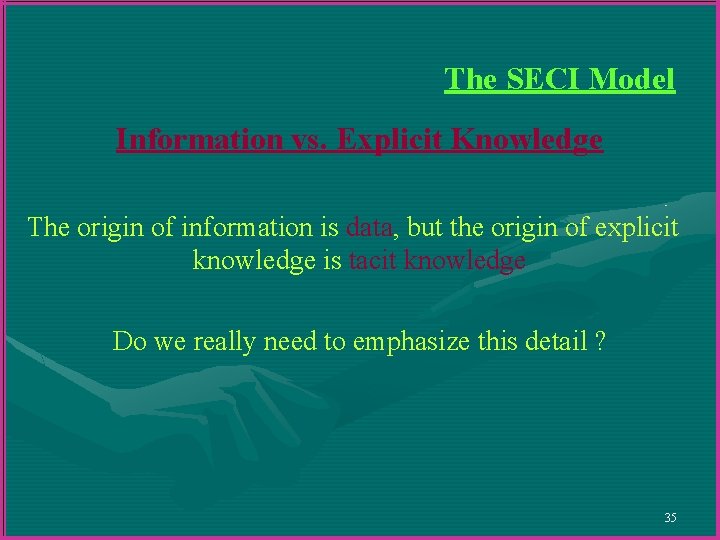 The SECI Model Information vs. Explicit Knowledge The origin of information is data, but The SECI Model Information vs. Explicit Knowledge The origin of information is data, but