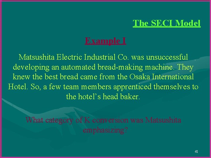 The SECI Model Example I Matsushita Electric Industrial Co. was unsuccessful developing an automated The SECI Model Example I Matsushita Electric Industrial Co. was unsuccessful developing an automated