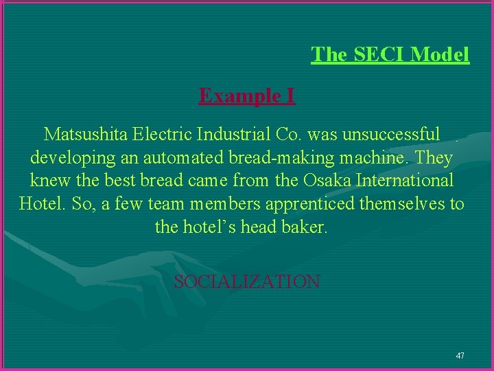 The SECI Model Example I Matsushita Electric Industrial Co. was unsuccessful developing an automated The SECI Model Example I Matsushita Electric Industrial Co. was unsuccessful developing an automated