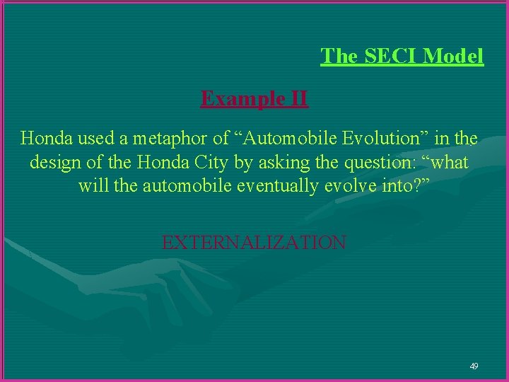 The SECI Model Example II Honda used a metaphor of “Automobile Evolution” in the The SECI Model Example II Honda used a metaphor of “Automobile Evolution” in the